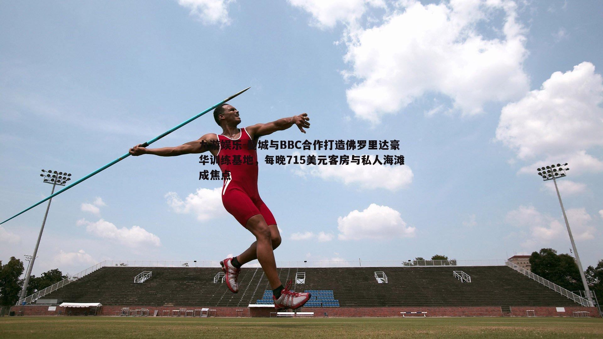 曼城与BBC合作打造佛罗里达豪华训练基地,每晚715美元客房与私人海滩成焦点