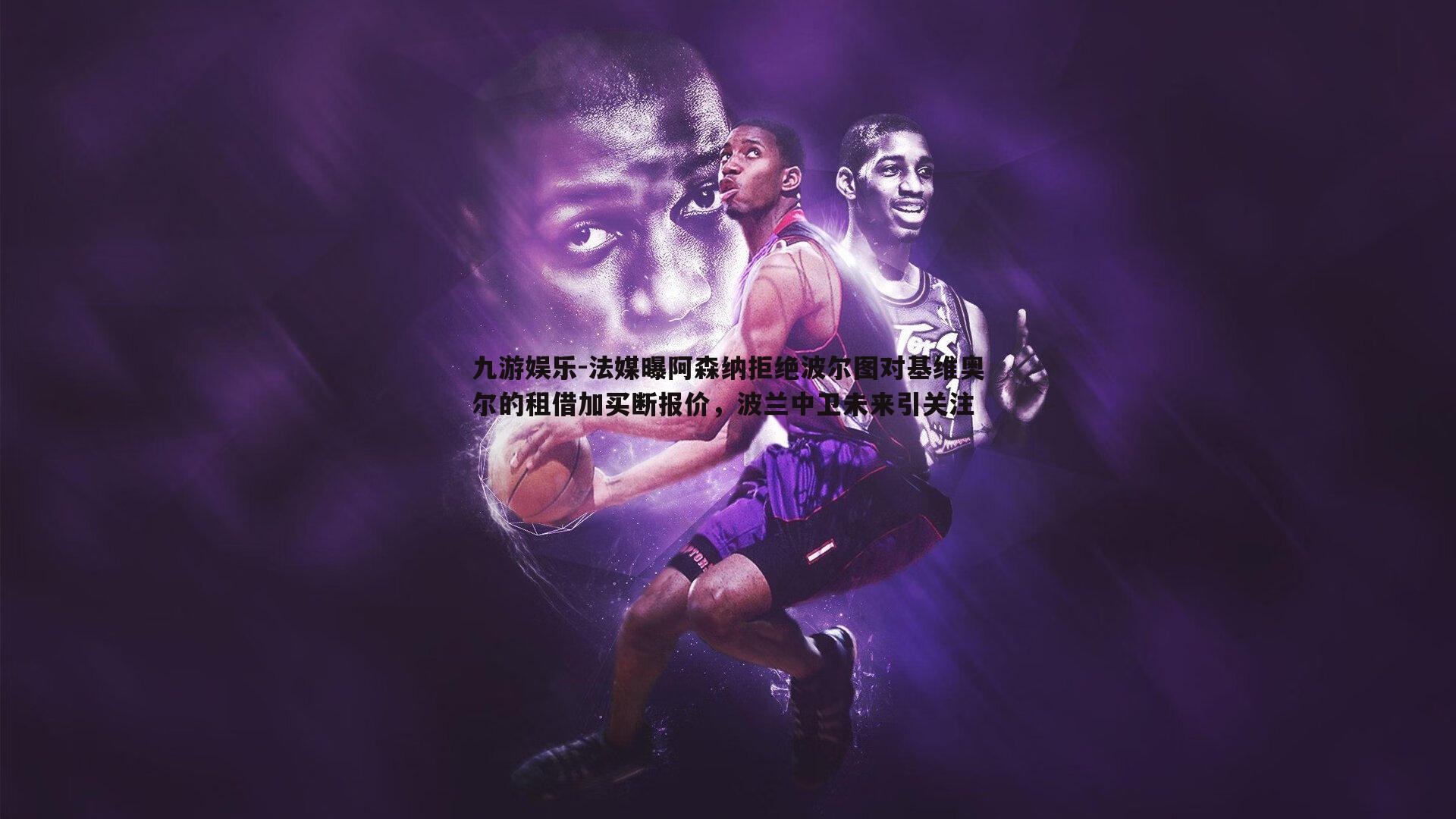 法媒曝阿森纳拒绝波尔图对基维奥尔的租借加买断报价，波兰中卫未来引关注